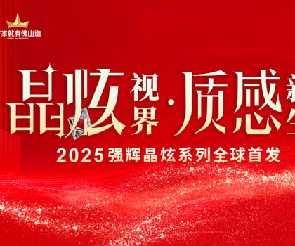 晶炫視界·質(zhì)感新生 | 2025強輝晶炫系列新品發(fā)布會圓滿結(jié)束！